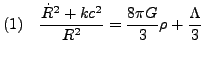 $\displaystyle (1)     \dfrac{\dot{R}^2+kc^2}{R^2} = \dfrac{8\pi G}{3}\rho + \dfrac{\Lambda}{3} $