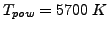 $T_{pow}=5700 K$