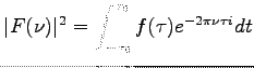 $\displaystyle \vert F(\nu)\vert^2 = { \int_{-\tau_0}^{\tau_0} f(\tau)e^{-2\pi \nu \tau i} dt}$